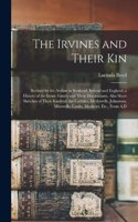 Irvines and Their Kin: Revised by the Author in Scotland, Ireland and England; a History of the Irvine Family and Their Descendants. Also Short Sketches of Their Kindred, 