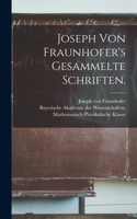 Joseph von Fraunhofer's Gesammelte Schriften.