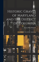 Historic Graves of Maryland and the District of Columbia: With the Inscriptions Appearing