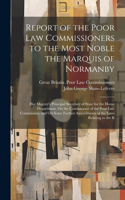 Report of the Poor Law Commissioners to the Most Noble the Marquis of Normanby