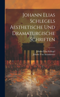 Johann Elias Schlegels Aesthetische Und Dramaturgische Schriften