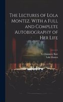 Lectures of Lola Montez. With a Full and Complete Autobiography of Her Life