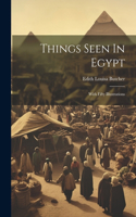 Things Seen In Egypt: With Fifty Illustrations