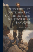 Zeitschrift des deutschen und oesterreichischen Alpenvereins. Band XVII.