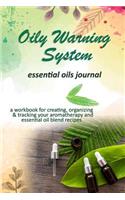 Oily Warning System: Essential Oils Journal: A Workbook for Creating, Organizing & Tracking Your Aromatherapy and Essential Oil Blend Recipes