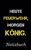 Heute Feuerwehr Morgen König Notizbuch