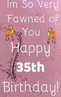 Im So Very Fawned Of You Happy 35th Birthday: Funny 35th Birthday Gift Fawn Pun Journal / Notebook / Diary (6 x 9 - 110 Blank Lined Pages)