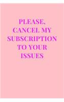 Please, Cancel My Subscription To Your Issues