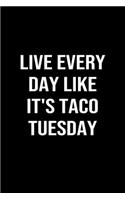 Live Every Day Like It's Taco Tuesday: A funny soft cover blank lined journal to jot down ideas, memories, goals or whatever comes to mind.