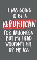 I Was Going to Be a Republican For Halloween But My Head Wouldn't Fit Up My Ass