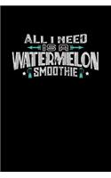 All I Need Is A Watermelon Smoothie: 110 page Weekly Meal Planner 6 x 9 Food Lover journal to jot down your recipe ideas, ingredients, shopping list and cooking notes