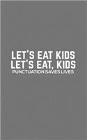 Let's Eat Kids: Let's Eat Kids - Funny Grammar Notebook For Spelling Correct Bees, Spellers, English Teachers And Students Because Commas And Good Punctuation Save 