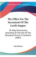 Office For The Sacrament Of The Lord's Supper: Or Holy Communion, According To The Use Of The Episcopal Church In Scotland (1807)