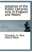 Adoption of the Public Libraries Acts in England and Wales;