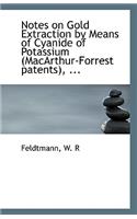Notes on Gold Extraction by Means of Cyanide of Potassium (MacArthur-Forrest Patents), ...