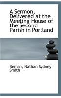 A Sermon Delivered at the Meeting House of the Second Parish in Portland