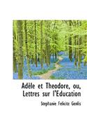 Ad Le Et Th Odore, Ou, Lettres Sur L' Ducation