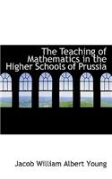 The Teaching of Mathematics in the Higher Schools of Prussia