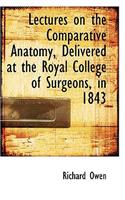 Lectures on the Comparative Anatomy, Delivered at the Royal College of Surgeons, in 1843