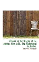 Lectures on the Religion of the Semites. First Series. the Fundamental Institutions: (English)