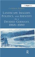 Landscape Imagery, Politics, and Identity in a Divided Germany, 1968 1989