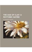 The Age of Clay; A Rhythmic Satire