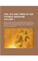The Life and Times of Sir Thomas Gresham; Comp. Chiefly from His Correspondence Preserved in Her Majesty's Statepaper Office Including Notices of Many: (English)