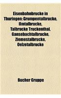 Eisenbahnbrucke in Thuringen: Grumpentalbrucke, Ilmtalbrucke, Talbrucke Truckenthal, Gansebachtalbrucke, Ziemestalbrucke, Oelzetalbrucke(German)