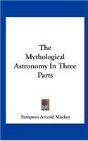 Mythological Astronomy in Three Parts