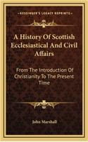 A History of Scottish Ecclesiastical and Civil Affairs