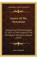 Nature Of The Atonement: A Discourse Delivered August 17, 1823, In The Chapel Of The Theological Seminary, Andover (1823)(English)