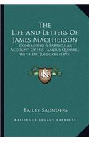 Life And Letters Of James Macpherson: Containing A Particular Account Of His Famous Quarrel With Dr. Johnson (1895)