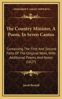 The Country Minister, A Poem, In Seven Cantos: Containing The First And Second Parts Of The Original Work, With Additional Poems And Notes (1827)