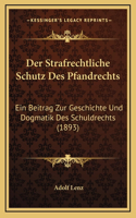 Der Strafrechtliche Schutz Des Pfandrechts: Ein Beitrag Zur Geschichte Und Dogmatik Des Schuldrechts (1893)