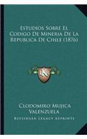 Estudios Sobre El Codigo De Mineria De La Republica De Chile (1876)