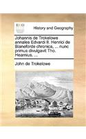 Johannis de Trokelowe annales Edvardi II. Henrici de Blaneforde chronica, ... nunc primus divulgavit Tho. Hearnius. ...