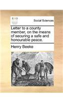 Letter to a County Member, on the Means of Securing a Safe and Honourable Peace.