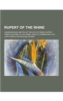 Rupert of the Rhine; A Biographical Sketch of the Life of Prince Rupert, Prince Palatine of the Rhine, Duke of Cumberland, Etc: (English)