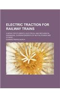 Electric Traction for Railway Trains; A Book for Students, Electrical and Mechanical Engineers, Superintendents of Motive Power and Others