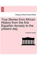 True Stories from African History from the First Egyptian Dynasty to the Present Day.