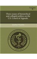 Three Essays of Hierarchical and Collegial Politics on the U.S. Courts of Appeals.