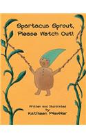 Spartacus Sprout, Please Watch Out!