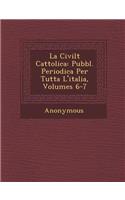 La Civilt Cattolica: Pubbl. Periodica Per Tutta L'Italia, Volumes 6-7