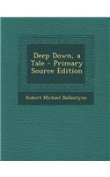 Deep Down, a Tale