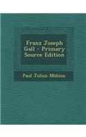 Franz Joseph Gall - Primary Source Edition