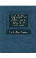 Extended Bond Tables Giving Accurate Values to Eight Places of Decimals, or to the Nearest Cent on $1,000,000