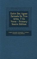 Entre DOS Aguas: Zarzuela En Tres Actos, y En Verso