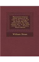 Monumenta Historica Celtica: Notices of the Celts in the Writings of the Greek and Latin Authors from the Tenth Century B.C., to the Fifth Century A.D.: Notices of the Celts in the Writings of the Greek and Latin Authors from the Tenth Century B.C., to the Fifth Century A.D.