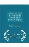 On Sledge and Horseback to the Outcast Siberian Lepers - Scholar's Choice Edition