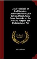 John Thomson of Duddingston, Landscape Painter; His Life and Work, with Some Remarks on the Preface, Purpose and Philosophy of Art